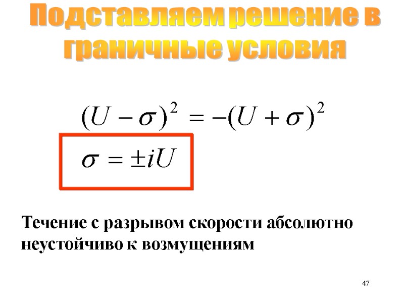 47 Подставляем решение в граничные условия Течение с разрывом скорости абсолютно неустойчиво к возмущениям